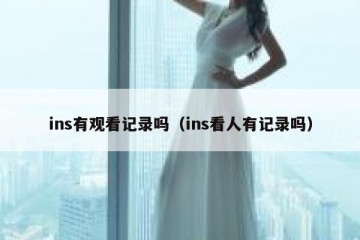 ins有观看记录吗（ins看人有记录吗）