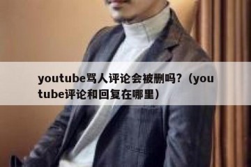 youtube骂人评论会被删吗?（youtube评论和回复在哪里）