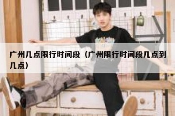 广州几点限行时间段（广州限行时间段几点到几点）