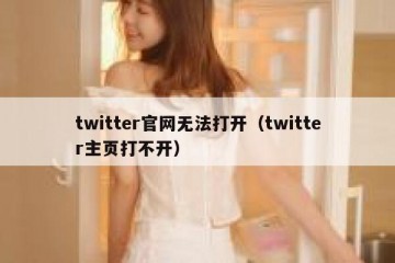 twitter官网无法打开（twitter主页打不开）