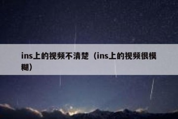 ins上的视频不清楚（ins上的视频很模糊）