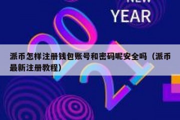 派币怎样注册钱包账号和密码呢安全吗（派币最新注册教程）