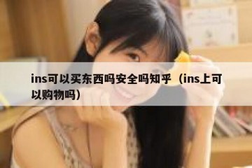 ins可以买东西吗安全吗知乎（ins上可以购物吗）