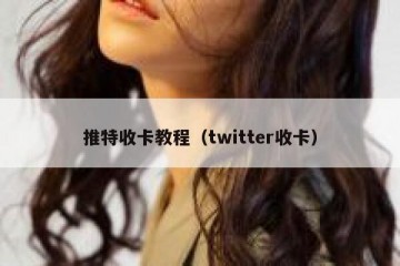 推特收卡教程（twitter收卡）