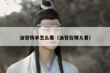 油管榜单怎么看（油管在哪儿看）