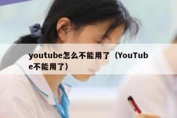 youtube怎么不能用了（YouTube不能用了）