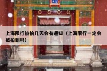 上海限行被拍几天会有通知（上海限行一定会被拍到吗）
