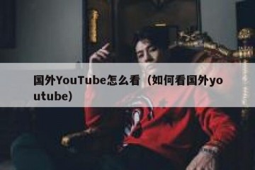 国外YouTube怎么看（如何看国外youtube）