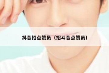 抖音招点赞员（招斗音点赞员）