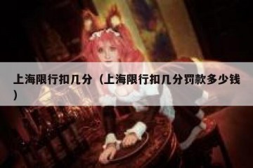 上海限行扣几分（上海限行扣几分罚款多少钱）