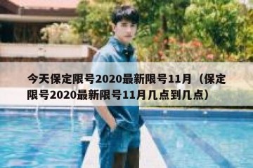 今天保定限号2020最新限号11月（保定限号2020最新限号11月几点到几点）
