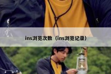 ins浏览次数（ins浏览记录）