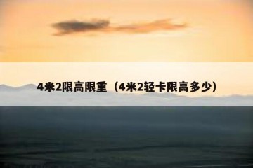 4米2限高限重（4米2轻卡限高多少）
