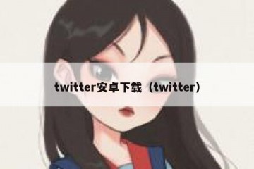 twitter安卓下载（twitter）