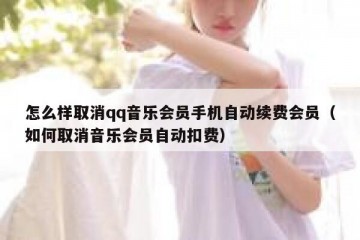 怎么样取消qq音乐会员手机自动续费会员（如何取消音乐会员自动扣费）