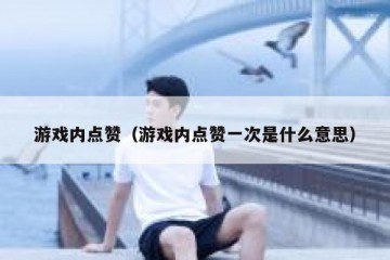游戏内点赞（游戏内点赞一次是什么意思）
