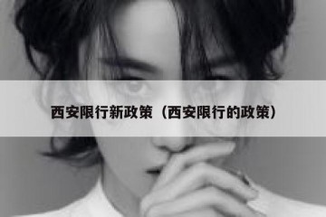 西安限行新政策（西安限行的政策）