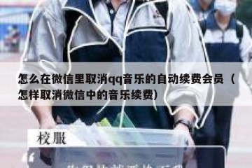 怎么在微信里取消qq音乐的自动续费会员（怎样取消微信中的音乐续费）