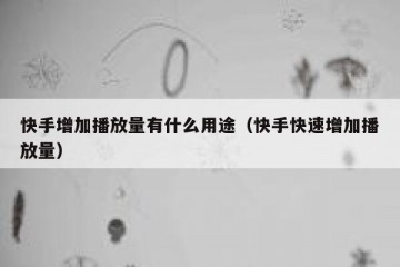 快手增加播放量有什么用途（快手快速增加播放量）