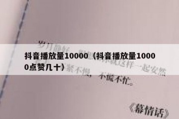 抖音播放量10000（抖音播放量10000点赞几十）