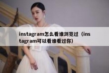 instagram怎么看谁浏览过（instagram可以看谁看过你）