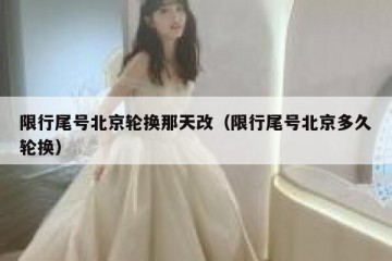 限行尾号北京轮换那天改（限行尾号北京多久轮换）