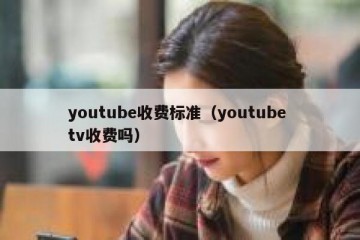 youtube收费标准（youtube tv收费吗）