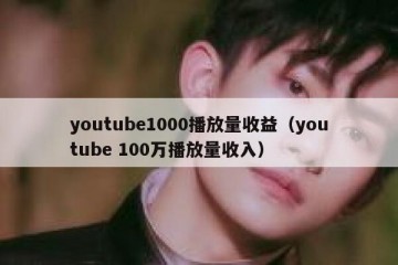 youtube1000播放量收益（youtube 100万播放量收入）