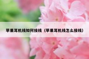 苹果耳机线如何接线（苹果耳机线怎么接线）