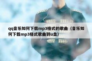 qq音乐如何下载mp3格式的歌曲（音乐如何下载mp3格式歌曲到u盘）