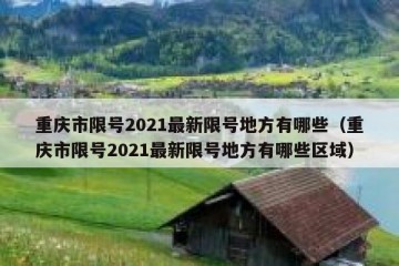 重庆市限号2021最新限号地方有哪些（重庆市限号2021最新限号地方有哪些区域）