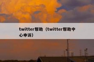 twitter帮助（twitter帮助中心申诉）