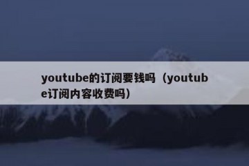 youtube的订阅要钱吗（youtube订阅内容收费吗）