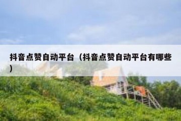 抖音点赞自动平台（抖音点赞自动平台有哪些）