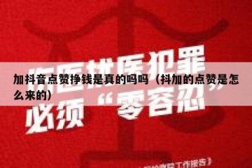 加抖音点赞挣钱是真的吗吗（抖加的点赞是怎么来的）