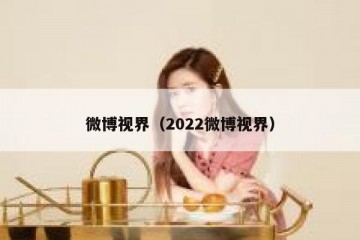 微博视界（2022微博视界）