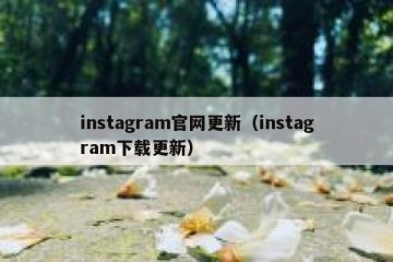 instagram官网更新（instagram下载更新）