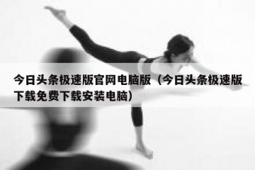 今日头条极速版官网电脑版（今日头条极速版下载免费下载安装电脑）