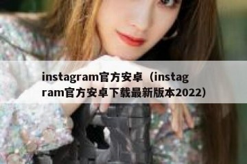 instagram官方安卓（instagram官方安卓下载最新版本2022）