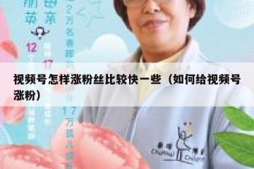 视频号怎样涨粉丝比较快一些（如何给视频号涨粉）
