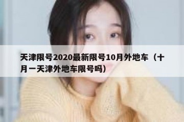 天津限号2020最新限号10月外地车（十月一天津外地车限号吗）