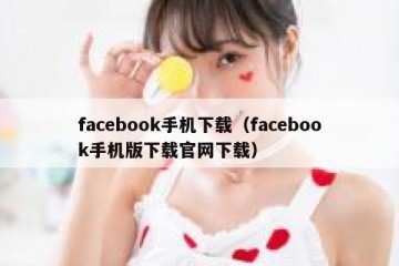 facebook手机下载（facebook手机版下载官网下载）