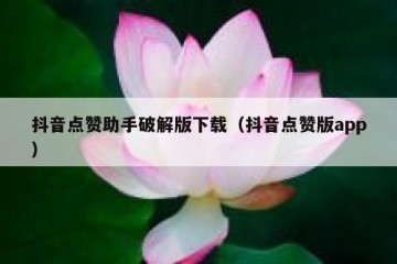 抖音点赞助手破解版下载（抖音点赞版app）