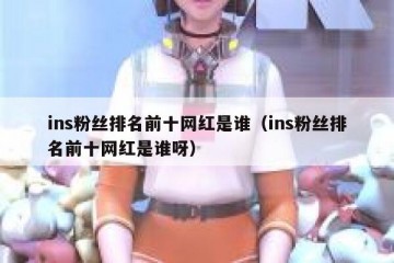 ins粉丝排名前十网红是谁（ins粉丝排名前十网红是谁呀）