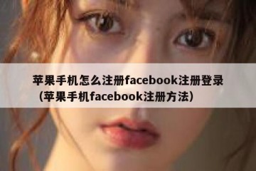 苹果手机怎么注册facebook注册登录（苹果手机facebook注册方法）