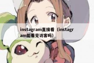 instagram直接看（instagram能看见访客吗）