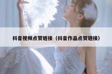 抖音视频点赞链接（抖音作品点赞链接）