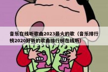 音乐在线听歌曲2023最火的歌（音乐排行榜2020好听的歌曲排行榜在线听）