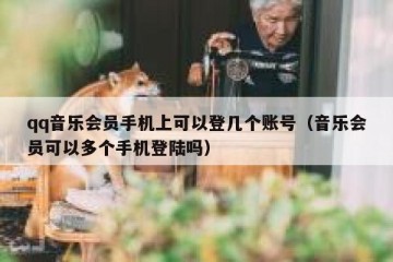 qq音乐会员手机上可以登几个账号（音乐会员可以多个手机登陆吗）