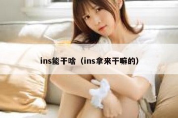 ins能干啥（ins拿来干嘛的）